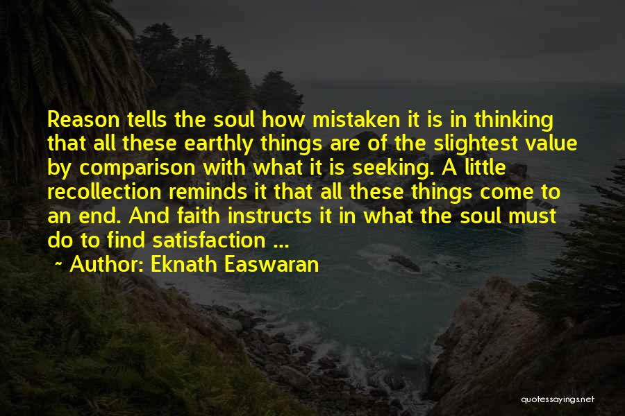 Eknath Easwaran Quotes: Reason Tells The Soul How Mistaken It Is In Thinking That All These Earthly Things Are Of The Slightest Value