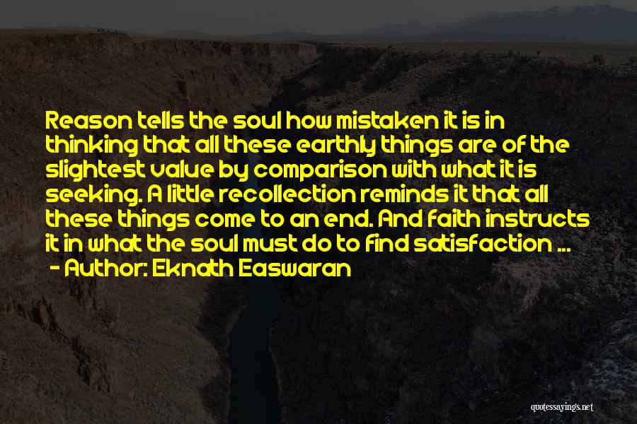 Eknath Easwaran Quotes: Reason Tells The Soul How Mistaken It Is In Thinking That All These Earthly Things Are Of The Slightest Value