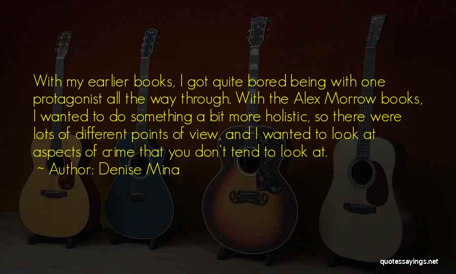 Denise Mina Quotes: With My Earlier Books, I Got Quite Bored Being With One Protagonist All The Way Through. With The Alex Morrow