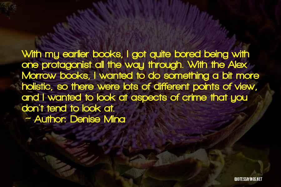 Denise Mina Quotes: With My Earlier Books, I Got Quite Bored Being With One Protagonist All The Way Through. With The Alex Morrow