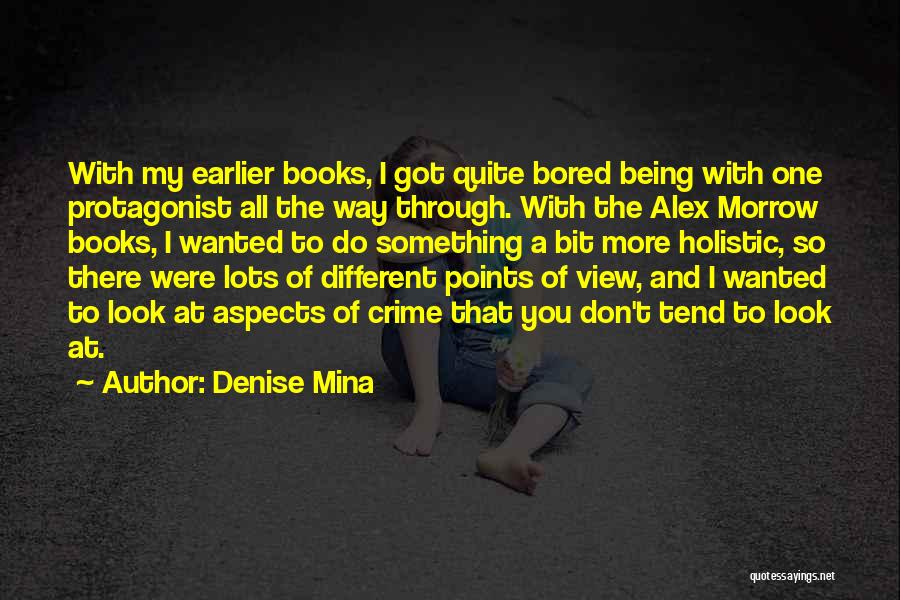 Denise Mina Quotes: With My Earlier Books, I Got Quite Bored Being With One Protagonist All The Way Through. With The Alex Morrow