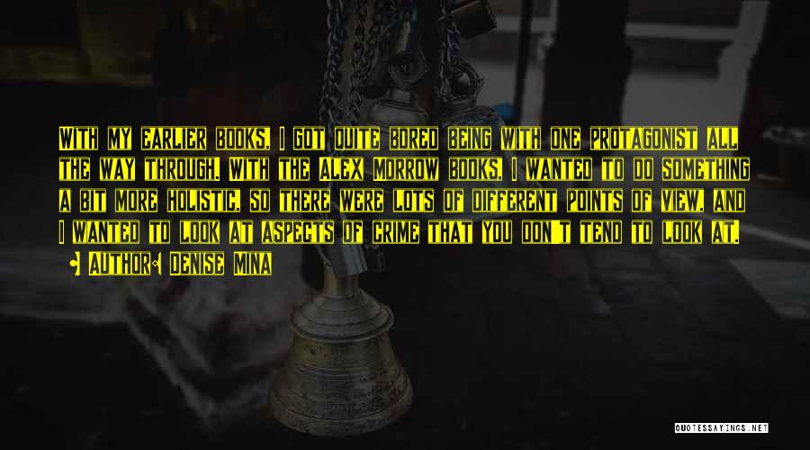 Denise Mina Quotes: With My Earlier Books, I Got Quite Bored Being With One Protagonist All The Way Through. With The Alex Morrow