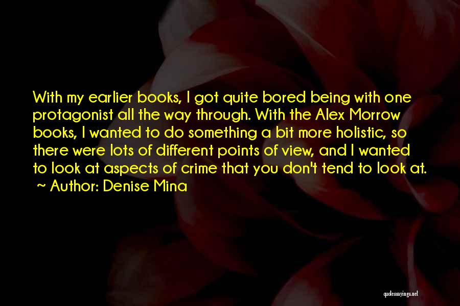 Denise Mina Quotes: With My Earlier Books, I Got Quite Bored Being With One Protagonist All The Way Through. With The Alex Morrow