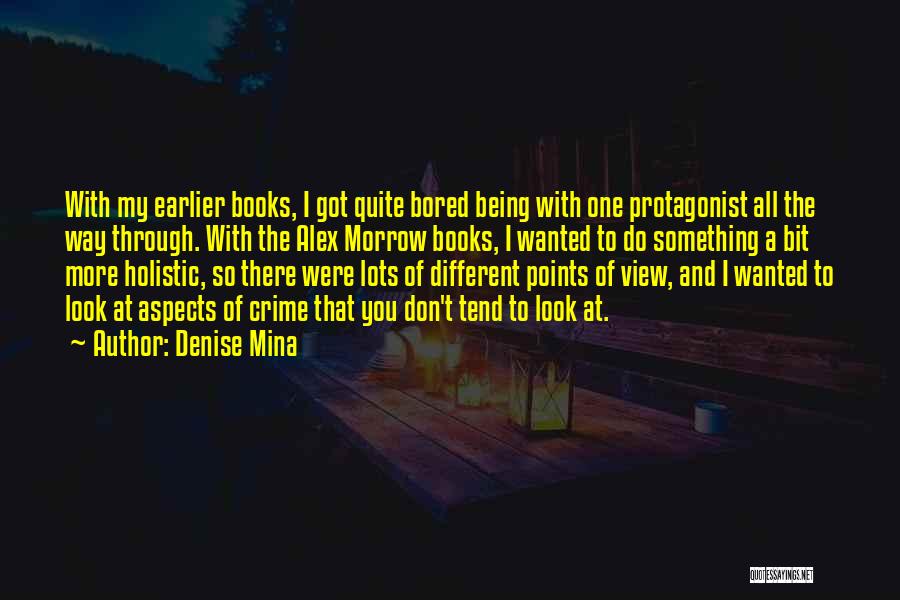 Denise Mina Quotes: With My Earlier Books, I Got Quite Bored Being With One Protagonist All The Way Through. With The Alex Morrow