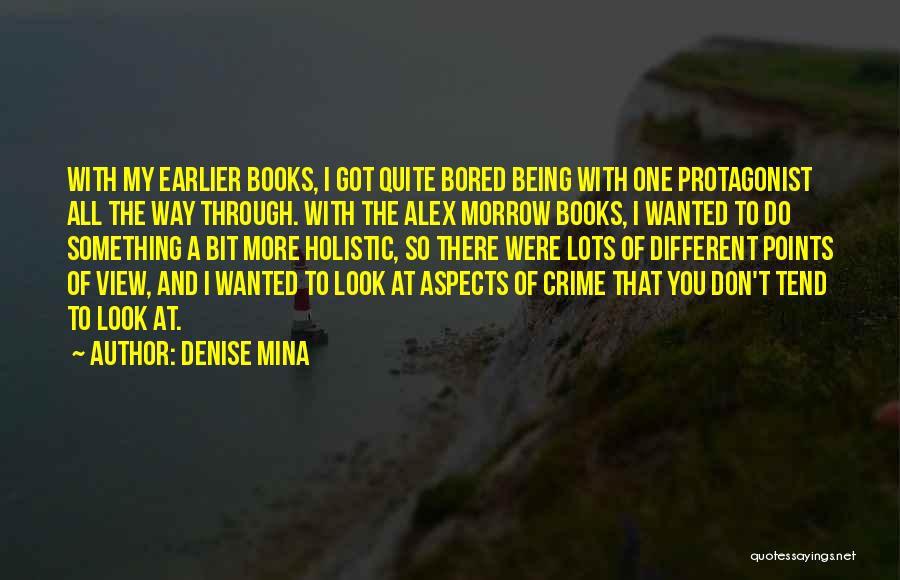 Denise Mina Quotes: With My Earlier Books, I Got Quite Bored Being With One Protagonist All The Way Through. With The Alex Morrow
