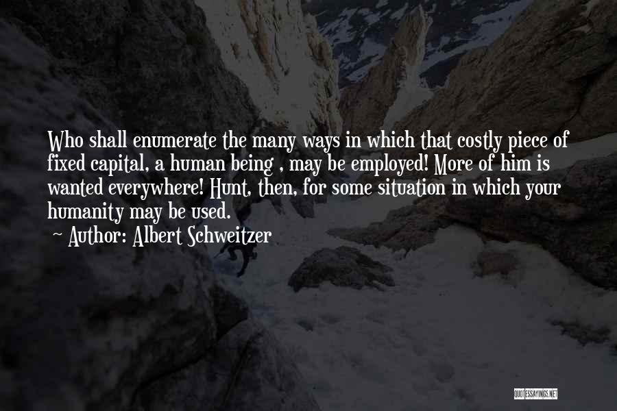 Albert Schweitzer Quotes: Who Shall Enumerate The Many Ways In Which That Costly Piece Of Fixed Capital, A Human Being , May Be