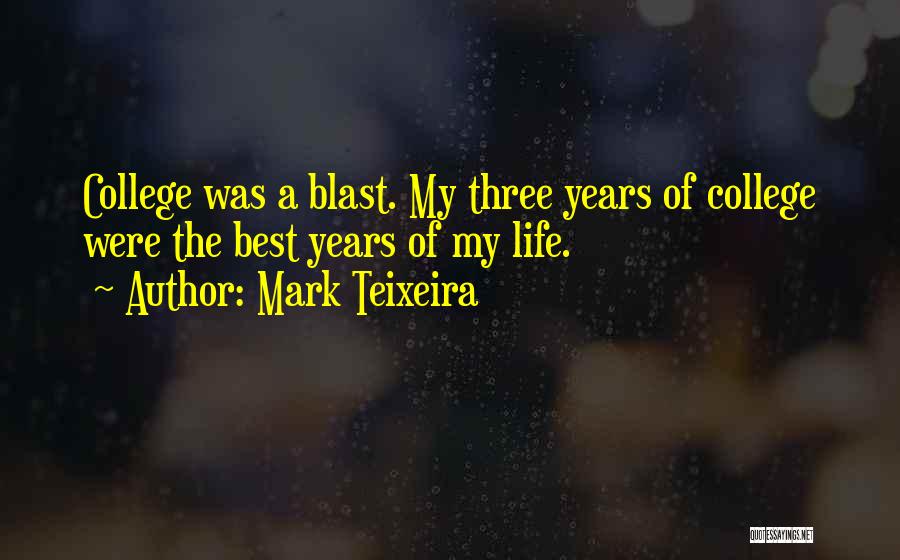Mark Teixeira Quotes: College Was A Blast. My Three Years Of College Were The Best Years Of My Life.