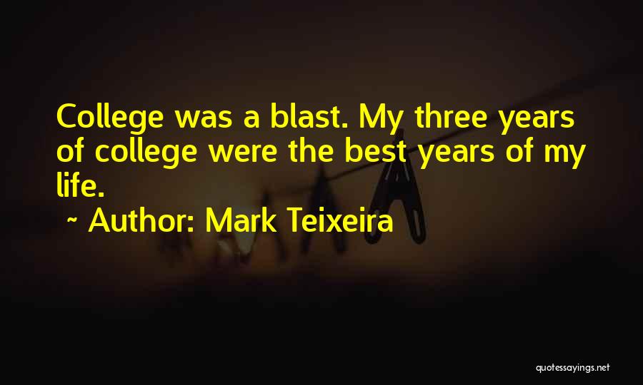 Mark Teixeira Quotes: College Was A Blast. My Three Years Of College Were The Best Years Of My Life.