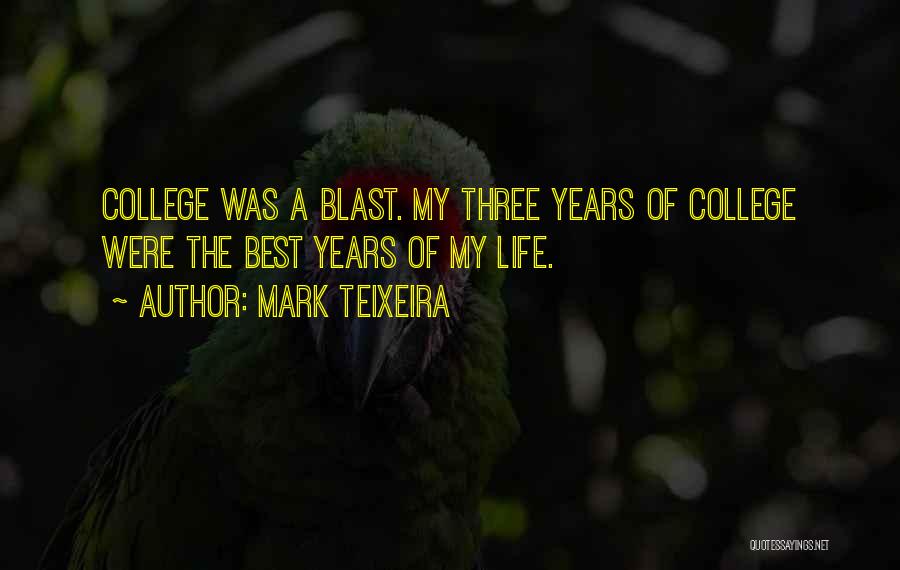 Mark Teixeira Quotes: College Was A Blast. My Three Years Of College Were The Best Years Of My Life.