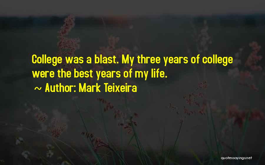 Mark Teixeira Quotes: College Was A Blast. My Three Years Of College Were The Best Years Of My Life.