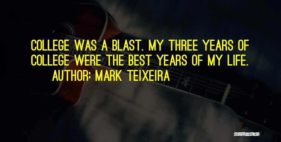 Mark Teixeira Quotes: College Was A Blast. My Three Years Of College Were The Best Years Of My Life.