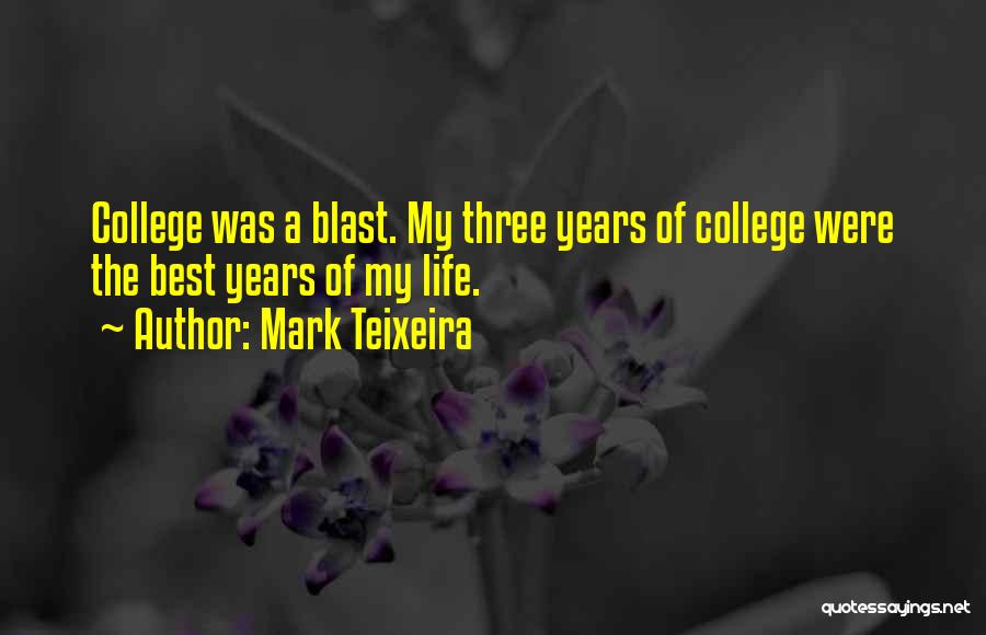 Mark Teixeira Quotes: College Was A Blast. My Three Years Of College Were The Best Years Of My Life.