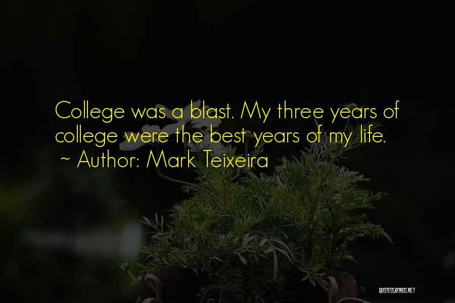 Mark Teixeira Quotes: College Was A Blast. My Three Years Of College Were The Best Years Of My Life.