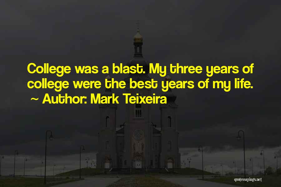 Mark Teixeira Quotes: College Was A Blast. My Three Years Of College Were The Best Years Of My Life.