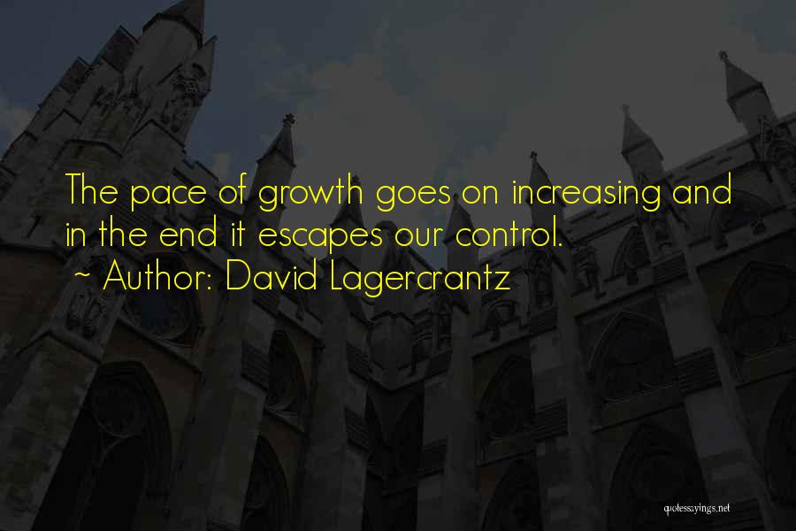 David Lagercrantz Quotes: The Pace Of Growth Goes On Increasing And In The End It Escapes Our Control.