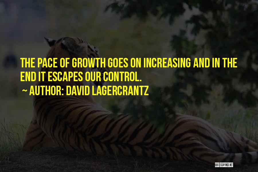 David Lagercrantz Quotes: The Pace Of Growth Goes On Increasing And In The End It Escapes Our Control.