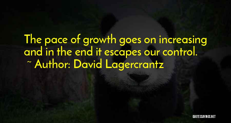 David Lagercrantz Quotes: The Pace Of Growth Goes On Increasing And In The End It Escapes Our Control.