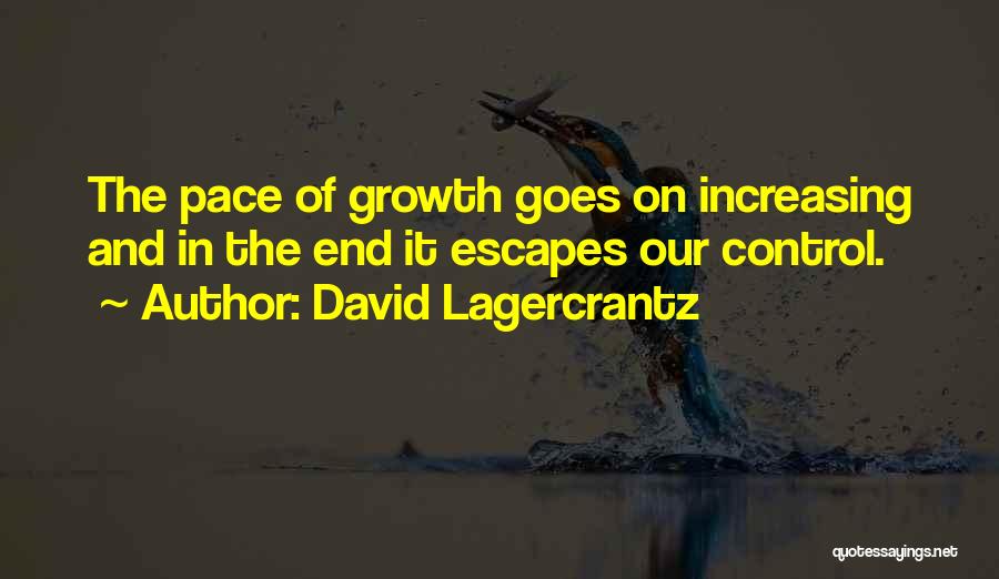 David Lagercrantz Quotes: The Pace Of Growth Goes On Increasing And In The End It Escapes Our Control.
