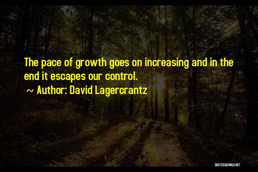 David Lagercrantz Quotes: The Pace Of Growth Goes On Increasing And In The End It Escapes Our Control.