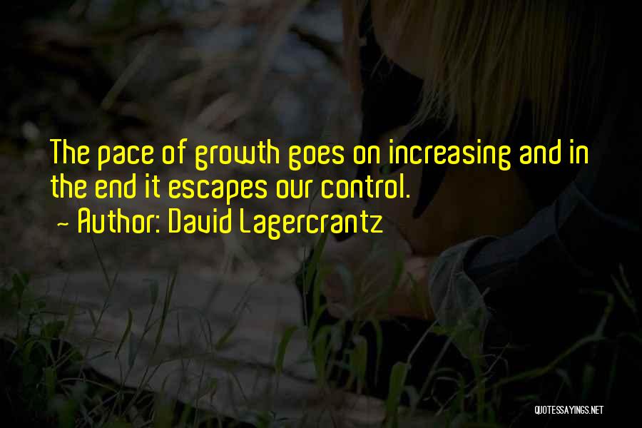 David Lagercrantz Quotes: The Pace Of Growth Goes On Increasing And In The End It Escapes Our Control.