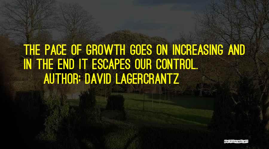David Lagercrantz Quotes: The Pace Of Growth Goes On Increasing And In The End It Escapes Our Control.