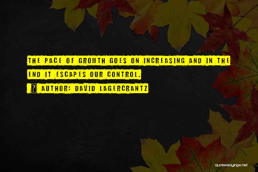 David Lagercrantz Quotes: The Pace Of Growth Goes On Increasing And In The End It Escapes Our Control.