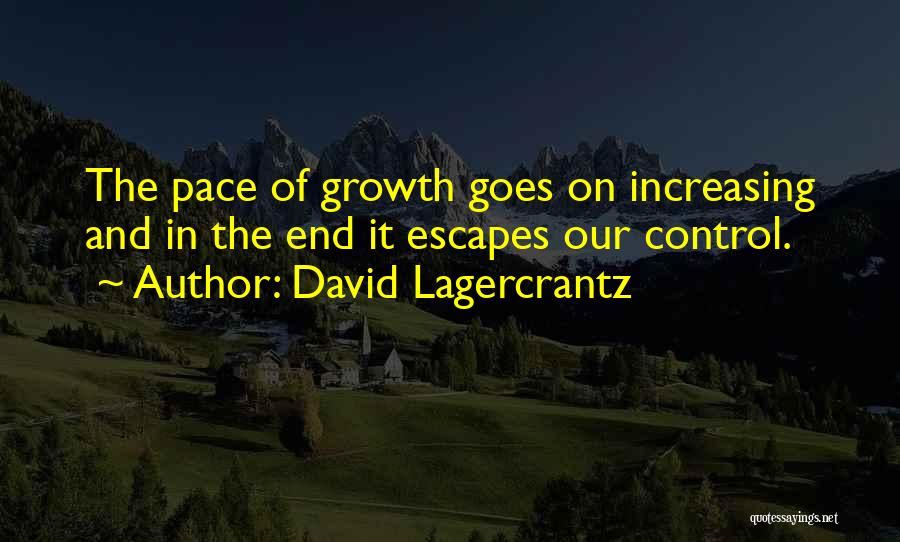 David Lagercrantz Quotes: The Pace Of Growth Goes On Increasing And In The End It Escapes Our Control.