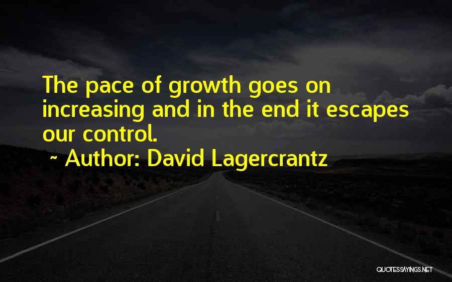 David Lagercrantz Quotes: The Pace Of Growth Goes On Increasing And In The End It Escapes Our Control.