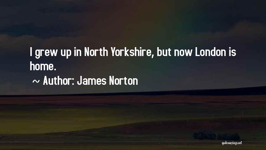 James Norton Quotes: I Grew Up In North Yorkshire, But Now London Is Home.