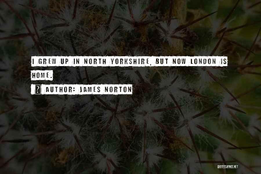 James Norton Quotes: I Grew Up In North Yorkshire, But Now London Is Home.