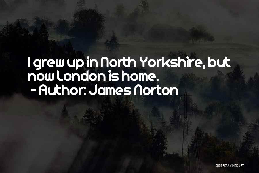 James Norton Quotes: I Grew Up In North Yorkshire, But Now London Is Home.
