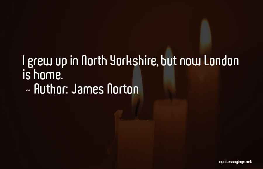 James Norton Quotes: I Grew Up In North Yorkshire, But Now London Is Home.