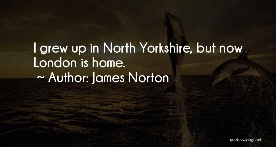 James Norton Quotes: I Grew Up In North Yorkshire, But Now London Is Home.