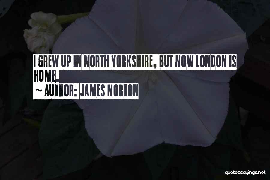 James Norton Quotes: I Grew Up In North Yorkshire, But Now London Is Home.