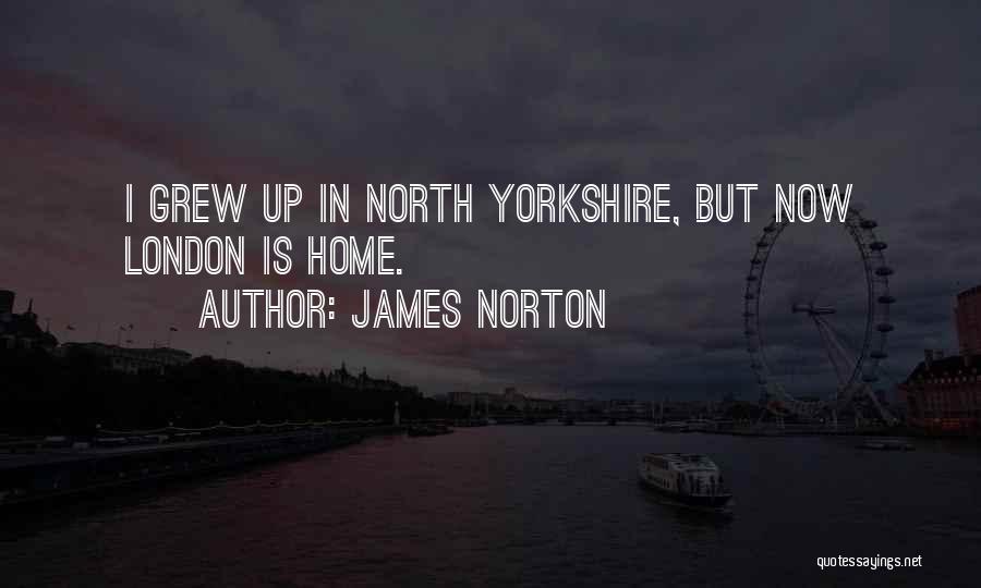 James Norton Quotes: I Grew Up In North Yorkshire, But Now London Is Home.