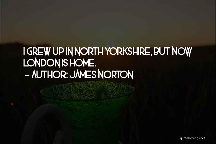 James Norton Quotes: I Grew Up In North Yorkshire, But Now London Is Home.