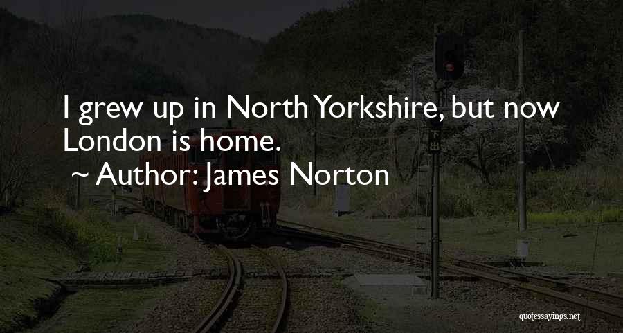 James Norton Quotes: I Grew Up In North Yorkshire, But Now London Is Home.