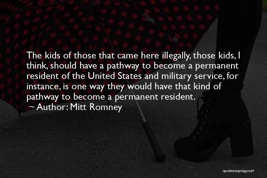 Mitt Romney Quotes: The Kids Of Those That Came Here Illegally, Those Kids, I Think, Should Have A Pathway To Become A Permanent