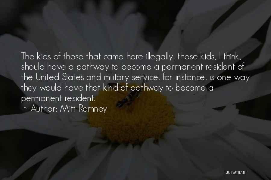 Mitt Romney Quotes: The Kids Of Those That Came Here Illegally, Those Kids, I Think, Should Have A Pathway To Become A Permanent