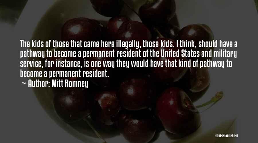 Mitt Romney Quotes: The Kids Of Those That Came Here Illegally, Those Kids, I Think, Should Have A Pathway To Become A Permanent