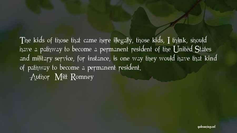 Mitt Romney Quotes: The Kids Of Those That Came Here Illegally, Those Kids, I Think, Should Have A Pathway To Become A Permanent