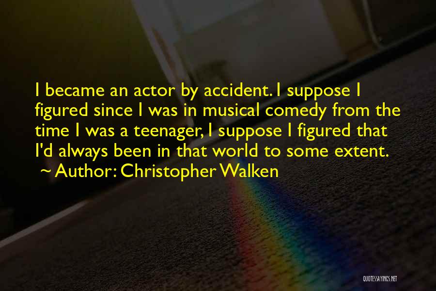 Christopher Walken Quotes: I Became An Actor By Accident. I Suppose I Figured Since I Was In Musical Comedy From The Time I