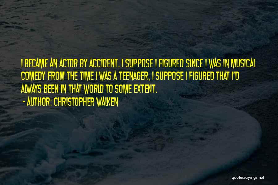 Christopher Walken Quotes: I Became An Actor By Accident. I Suppose I Figured Since I Was In Musical Comedy From The Time I