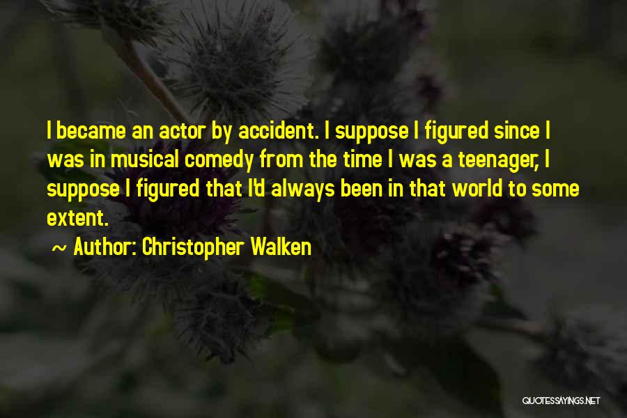 Christopher Walken Quotes: I Became An Actor By Accident. I Suppose I Figured Since I Was In Musical Comedy From The Time I