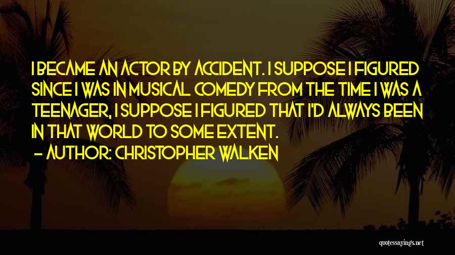 Christopher Walken Quotes: I Became An Actor By Accident. I Suppose I Figured Since I Was In Musical Comedy From The Time I