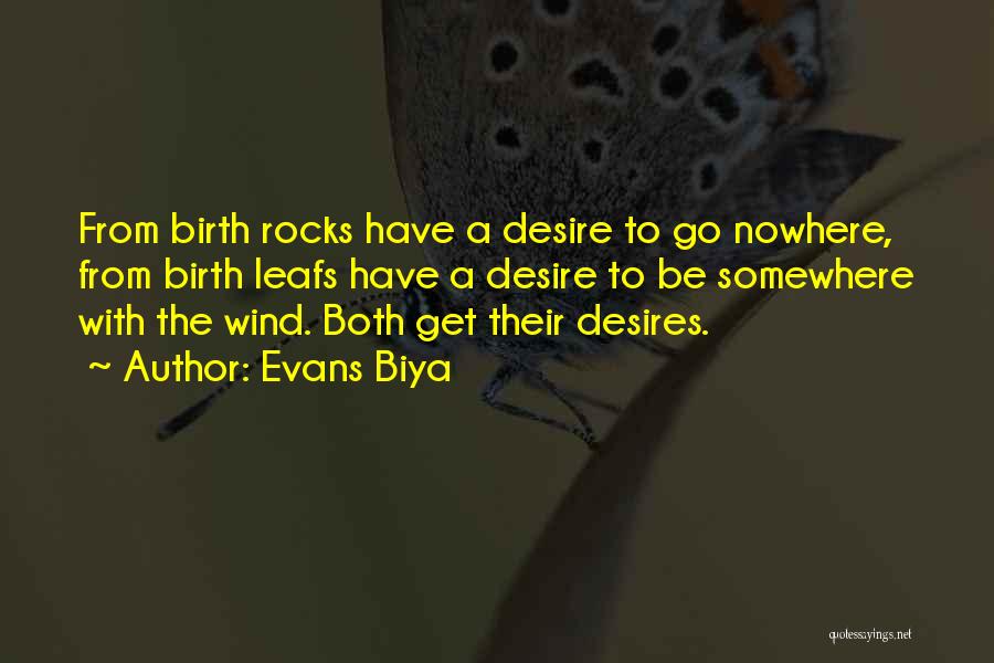 Evans Biya Quotes: From Birth Rocks Have A Desire To Go Nowhere, From Birth Leafs Have A Desire To Be Somewhere With The