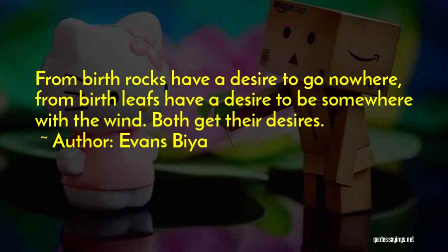 Evans Biya Quotes: From Birth Rocks Have A Desire To Go Nowhere, From Birth Leafs Have A Desire To Be Somewhere With The