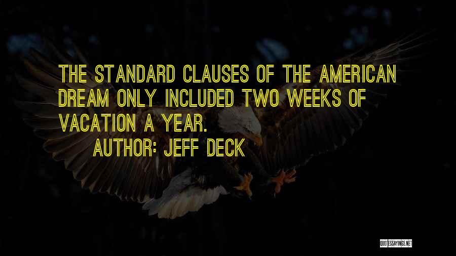 Jeff Deck Quotes: The Standard Clauses Of The American Dream Only Included Two Weeks Of Vacation A Year.