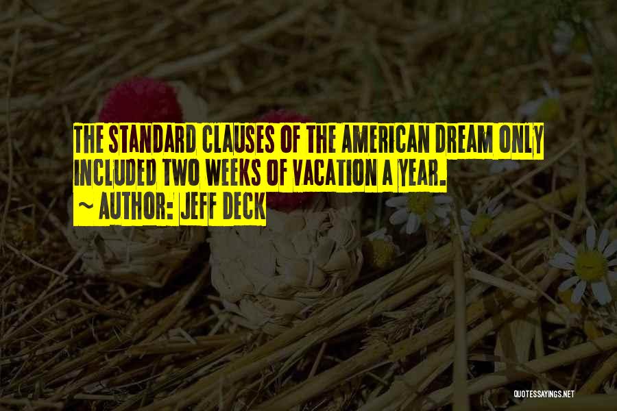 Jeff Deck Quotes: The Standard Clauses Of The American Dream Only Included Two Weeks Of Vacation A Year.