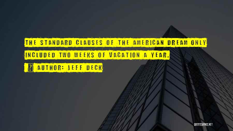 Jeff Deck Quotes: The Standard Clauses Of The American Dream Only Included Two Weeks Of Vacation A Year.